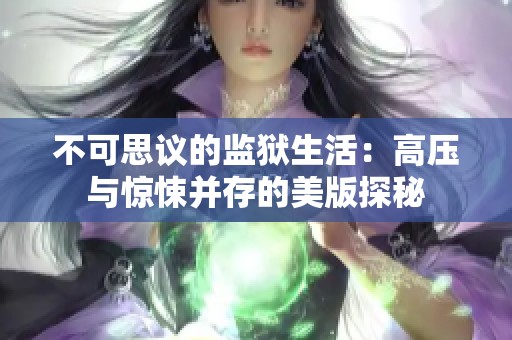 不可思议的监狱生活：高压与惊悚并存的美版探秘
