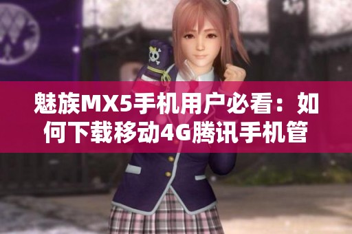 魅族MX5手机用户必看：如何下载移动4G腾讯手机管家指南