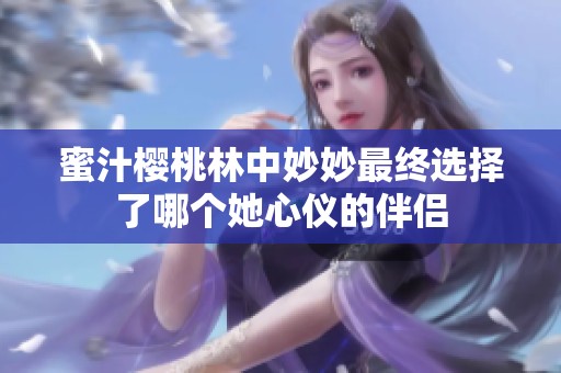 蜜汁樱桃林中妙妙最终选择了哪个她心仪的伴侣
