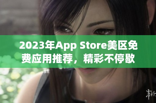 2023年App Store美区免费应用推荐，精彩不停歇