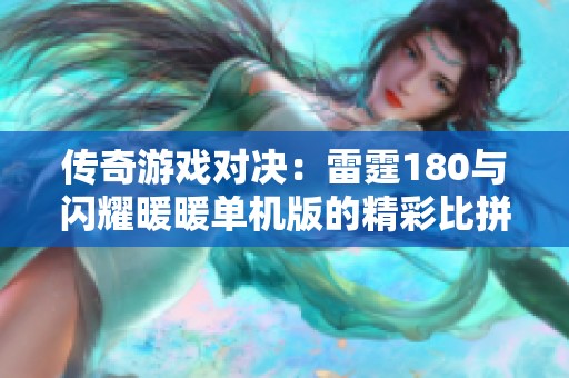 传奇游戏对决：雷霆180与闪耀暖暖单机版的精彩比拼
