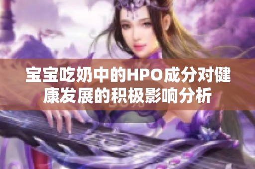 宝宝吃奶中的HPO成分对健康发展的积极影响分析
