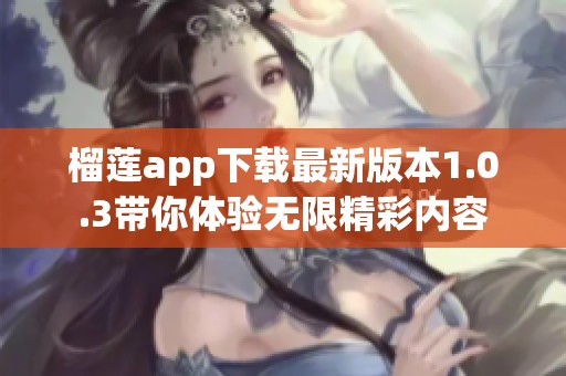 榴莲app下载最新版本1.0.3带你体验无限精彩内容