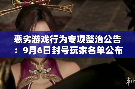 恶劣游戏行为专项整治公告：9月6日封号玩家名单公布