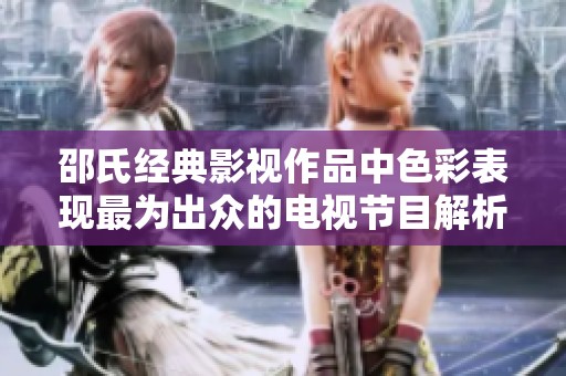 邵氏经典影视作品中色彩表现最为出众的电视节目解析