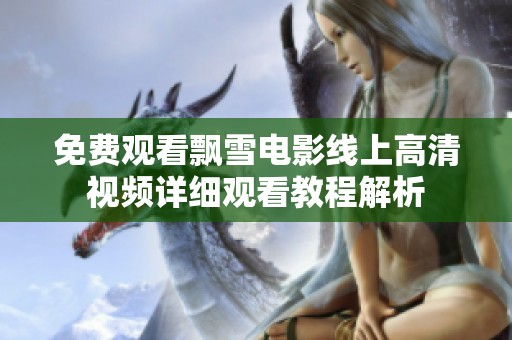 免费观看飘雪电影线上高清视频详细观看教程解析