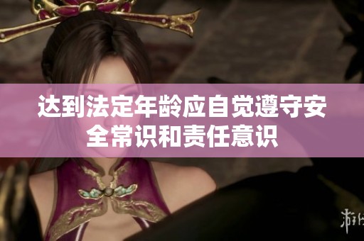达到法定年龄应自觉遵守安全常识和责任意识