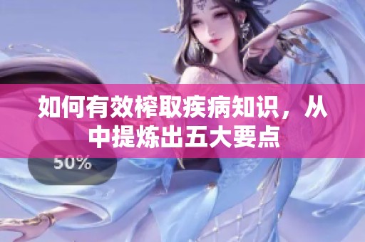 如何有效榨取疾病知识，从中提炼出五大要点