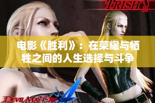 电影《胜利》：在荣耀与牺牲之间的人生选择与斗争