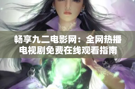 畅享九二电影网：全网热播电视剧免费在线观看指南