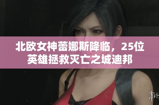 北欧女神蕾娜斯降临，25位英雄拯救灭亡之城迪邦
