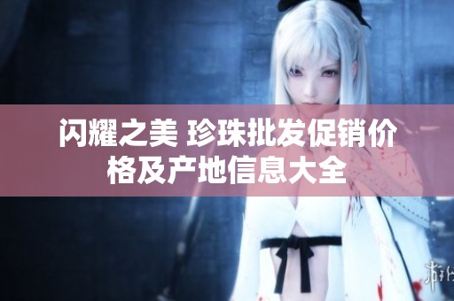 闪耀之美 珍珠批发促销价格及产地信息大全