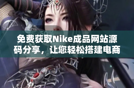 免费获取Nike成品网站源码分享，让您轻松搭建电商平台
