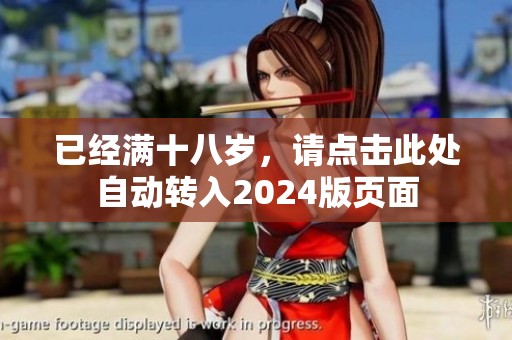 已经满十八岁，请点击此处自动转入2024版页面
