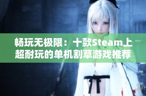 畅玩无极限：十款Steam上超耐玩的单机割草游戏推荐