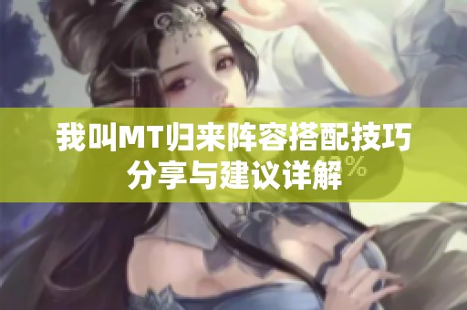 我叫MT归来阵容搭配技巧分享与建议详解