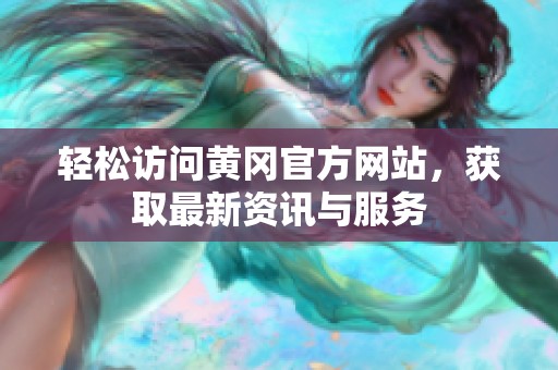 轻松访问黄冈官方网站，获取最新资讯与服务