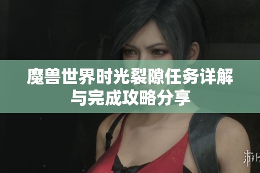 魔兽世界时光裂隙任务详解与完成攻略分享