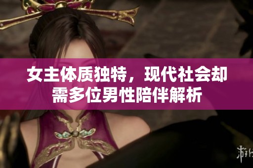 女主体质独特，现代社会却需多位男性陪伴解析