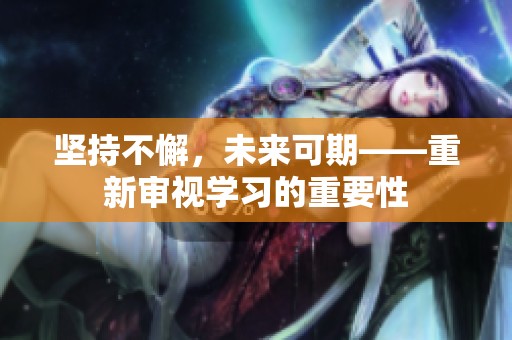 坚持不懈，未来可期——重新审视学习的重要性