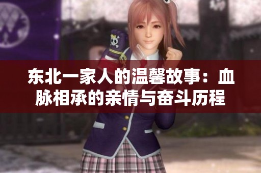 东北一家人的温馨故事：血脉相承的亲情与奋斗历程