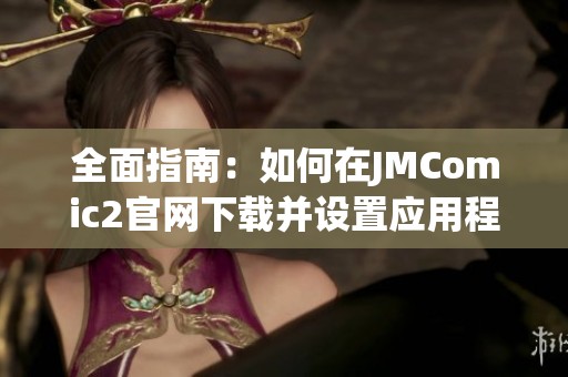 全面指南：如何在JMComic2官网下载并设置应用程序