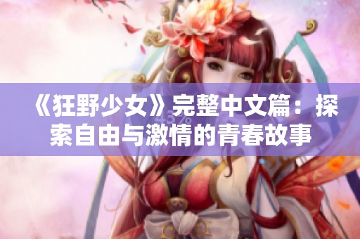《狂野少女》完整中文篇：探索自由与激情的青春故事
