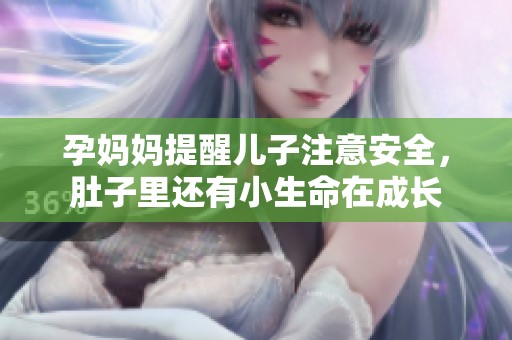 孕妈妈提醒儿子注意安全，肚子里还有小生命在成长