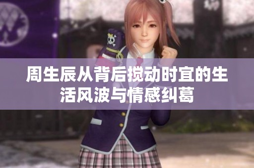 周生辰从背后搅动时宜的生活风波与情感纠葛
