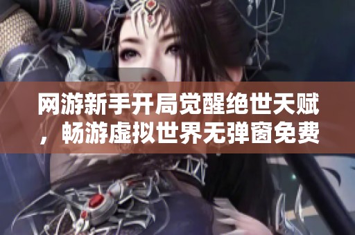 网游新手开局觉醒绝世天赋，畅游虚拟世界无弹窗免费阅读