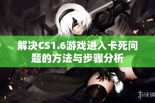 解决CS1.6游戏进入卡死问题的方法与步骤分析