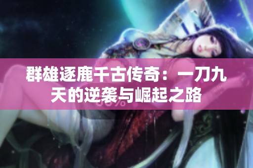 群雄逐鹿千古传奇：一刀九天的逆袭与崛起之路