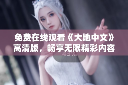 免费在线观看《大地中文》高清版，畅享无限精彩内容