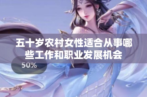 五十岁农村女性适合从事哪些工作和职业发展机会