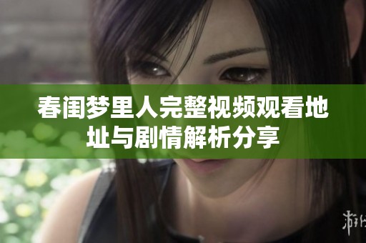 春闺梦里人完整视频观看地址与剧情解析分享
