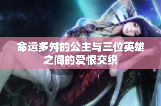 命运多舛的公主与三位英雄之间的爱恨交织