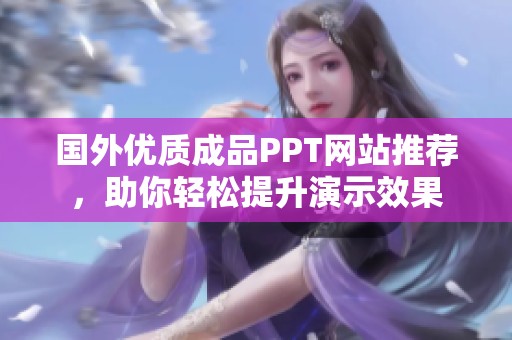 国外优质成品PPT网站推荐，助你轻松提升演示效果
