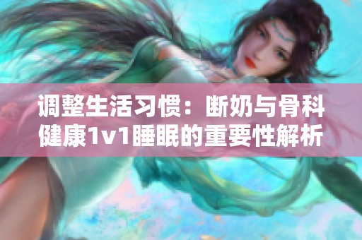 调整生活习惯：断奶与骨科健康1v1睡眠的重要性解析