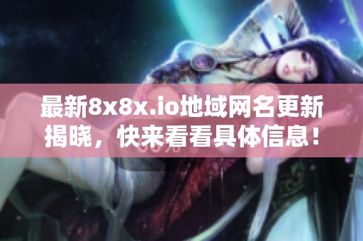 最新8x8x.io地域网名更新揭晓，快来看看具体信息！