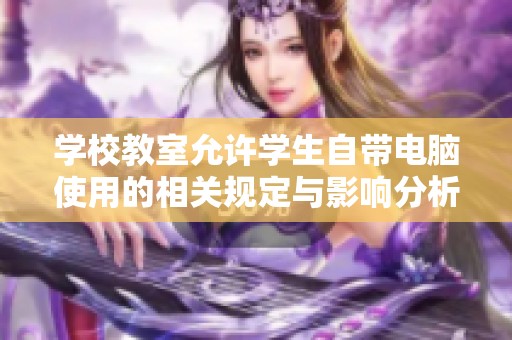 学校教室允许学生自带电脑使用的相关规定与影响分析