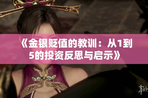 《金银贬值的教训：从1到5的投资反思与启示》