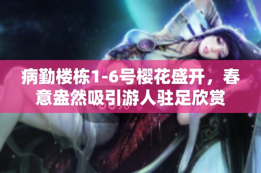 病勤楼栋1-6号樱花盛开，春意盎然吸引游人驻足欣赏