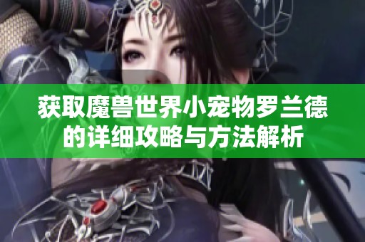 获取魔兽世界小宠物罗兰德的详细攻略与方法解析