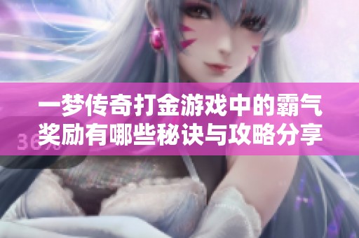 一梦传奇打金游戏中的霸气奖励有哪些秘诀与攻略分享