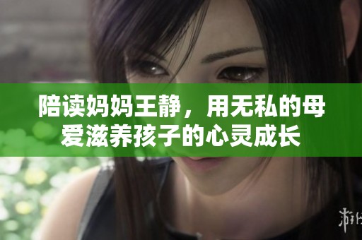 陪读妈妈王静，用无私的母爱滋养孩子的心灵成长