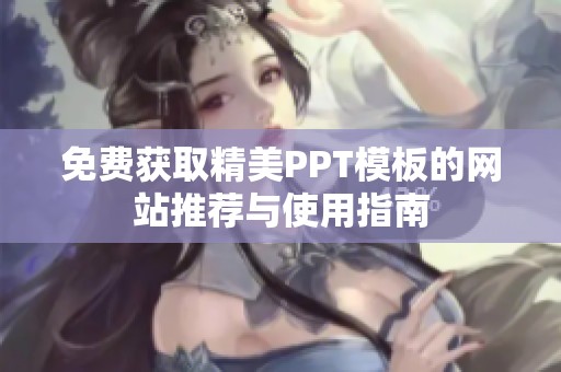 免费获取精美PPT模板的网站推荐与使用指南