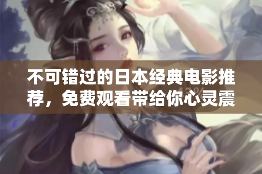 不可错过的日本经典电影推荐，免费观看带给你心灵震撼