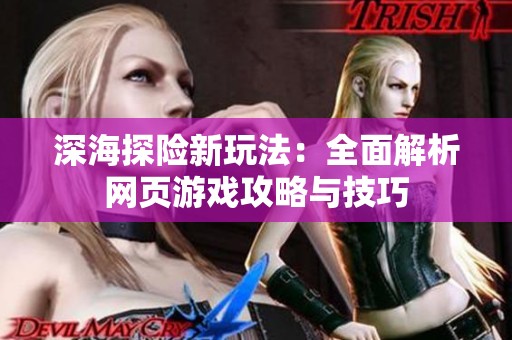 深海探险新玩法：全面解析网页游戏攻略与技巧