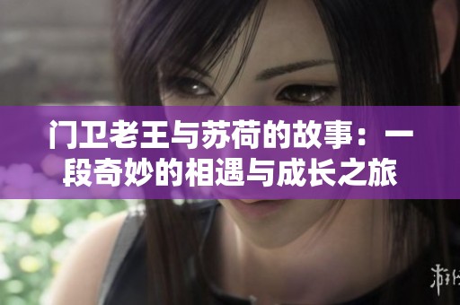 门卫老王与苏荷的故事：一段奇妙的相遇与成长之旅