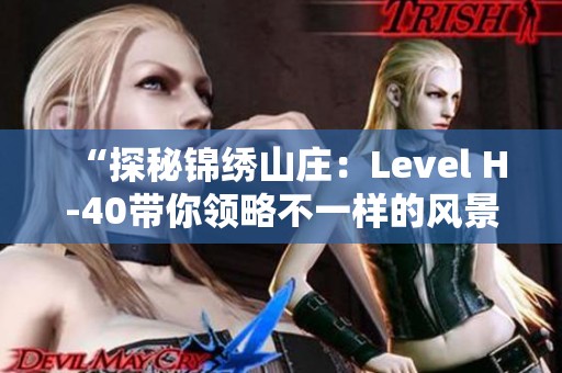 “探秘锦绣山庄：Level H-40带你领略不一样的风景”